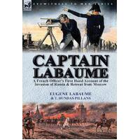 Captain Labaume: A French Officers First Hand Account of the Invasion of Russia & Retreat from Moscow - Eugene Labaume