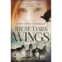 These Dark Wings: Ravenmaster Trilogy John Owen Theobald Paperback Book