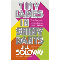 Tiny Ladies in Shiny Pants Jill Soloway Paperback Book