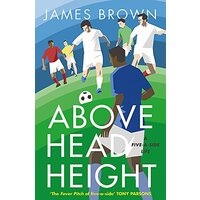 Above Head Height: A Five-A-Side Life -James Brown Sports & Recreation Book