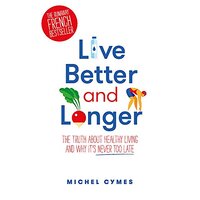 Live Better and Longer -Dr. Michel Cymes Health & Wellbeing Book