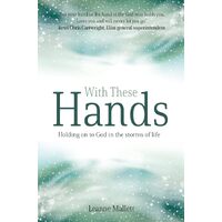 With These Hands: Holding On to God in the Storms of Life - Leanne Mallett