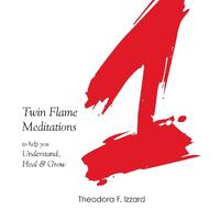 1 - Twin Flame meditations to help you understand, heal & grow - Theodora Izzard
