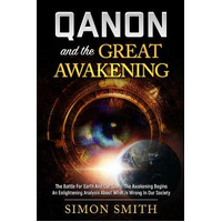 Qanon And The Great Awakening: The Battle For Earth And Our Souls: The Awakening Begins An Enlightening Analysis About What Is Wrong In Our 