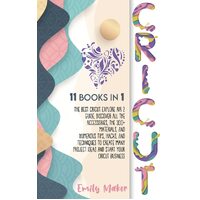 CRICUT: 11 Books In 1: The Best Cricut Explore Air 2 Guide. Discover All The Accessories, The 300+ Materials, And Numerous Tips, Hacks, And ... 