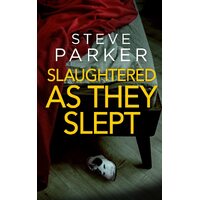 SLAUGHTERED AS THEY SLEPT an absolutely gripping killer thriller full of twists  - Steve Parker