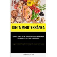 Dieta Mediterrnea: Deliciosas recetas con una gua fcil para adelgazar rpidamente y el libro de recetas de la dieta mediterrnea (La gua 