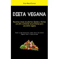 Dieta Vegana: Recetas a base de plantas rpidas y fciles con alto contenido de protenas para una dieta vegana (Todo lo que necesitas saber para 