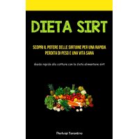 Dieta Sirt: Scopri il potere delle sirtuine per una rapida perdita di peso e una vita sana (Guida rapida alla cottura con la dieta alimentare 