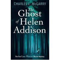 The Ghost of Helen Addison: The Leo Moran Murder Mysteries Paperback Book