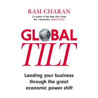 Global Tilt: Leading Your Business Through the Great Economic Power Shift - 