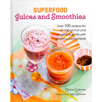 Superfood Juices and Smoothies -Over 100 Recipes for All-Natural Fruit and Vegetable Drinks with Added Super-Nutrients Book