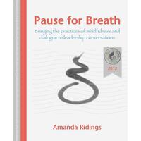 Pause for Breath: Bringing the practices of mindfulness and dialogue to leadership conversations - Amanda Ridings