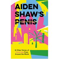 Aiden Shaws Penis & Other Stories of Censorship From Around the World