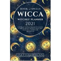 Wicca Book of Spells Witches Planner 2021: A Wheel of the Year Grimoire with Moon Phases, Astrology, Magical Crafts, and Magic Spells for 