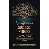 Spiritpreneur Success Stories for the Soul: Intuition and Entrepreneurship for Women - Tecassia Publishing