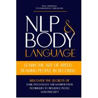 NLP and Body Language: Learn the Art of Speed Reading People in seconds. Discover the Secrets of Dark Psychology and Manipulation Techniques to 