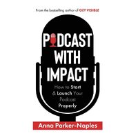Podcast With Impact: How to start & launch your podcast properly - Anna Parker-Naples