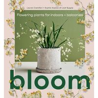 Bloom: Flowering plants for indoors and balconies - Lauren Camilleri