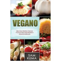 Vegano: Deliciosas Recetas Veganas Italianas Para Vegetarianos y Veganos Radicales - Sam Kuma