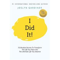 I Did It!: 16 Mindset Secrets To Transform The Life You Have Into The Ultimate life You Deserve - Joslyn A Gardiner