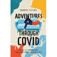 Adventures Through COVID: The Art of Subconscious Travel in a Transcendental State - Fotias Parris