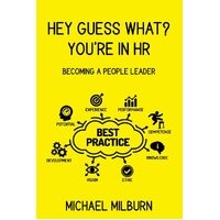 HEY GUESS WHAT? YOURE IN HR: Becoming a People Leader - Michael Milburn