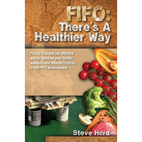 Fifo There's a Healthier Way -Finally, a Simple Yet Effective Way to Optimise Your Health, Wellness and Lifestyle Choices in the Fifo Environment! Boo