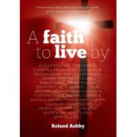 A faith to live by: Conversations about faith with twenty-five of the worlds leading spiritual teachers - Roland Ashby
