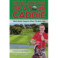 Revelations of a Tour Caddie: What Really Happens When The Balls Fly! Book