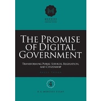 The Promise of Digital Government -Transforming Public Services, Regulation, and Citizenship Menzies Research Centre Number 4 Book