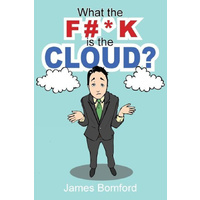 What the F#*k Is the Cloud? -Bomford, James Technology & Engineering Book
