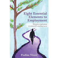 Eight Essential Elements to Employment: The path to employment, recruitment & consulting success Book