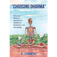 Choosing Dharma -A Secular Western approach to Buddhism, Meditation, life & actuality Book