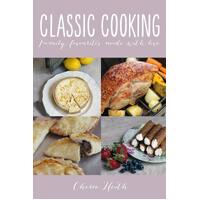 Classic Cooking: Family Favourites Made With Love - Cheree Heath