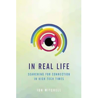 In Real Life: Searching for Connection in High-Tech Times Paperback Book