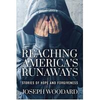 Reaching Americas Runaways: Stories of Hope and Forgiveness - Joseph Woodard