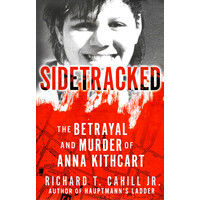 Sidetracked -The Betrayal and Murder of Anna Kithcart - Biography Book