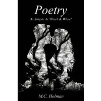 Poetry - As Simple as 'black & White' -M C Holman Poetry Book