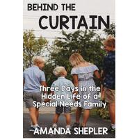 Behind the Curtain: Three Days in the Hidden Life of a Special Needs Family - Amanda Shepler