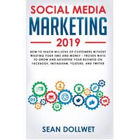Social Media Marketing 2019: How to Reach Millions of Customers Without Wasting Your Time and Money - Proven Ways to Grow Your Business on 