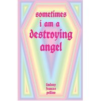 Sometimes I am a Destroying Angel - Lindsey Frances Pellino