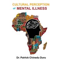 Cultural Perception of Mental Illness: West African Immigrants in Philadelphia Perspective - Dr. Patrick Chinedu Duru