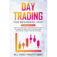 Day Trading for Beginners 2019: 3 BOOKS IN 1 - How to Day Trade for a Living and Become an Expert Day Trader With Penny Stocks, the Forex 