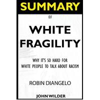 SUMMARY Of White Fragility: Why Its So Hard For White People To Talk About Racism - John Wilder