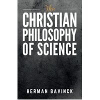 The Christian Philosophy of Science - Herman Bavinck