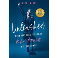 Unleashed: A Been-There, Rocked-That Guide to Radical Authenticity in Life and Business - Amber Swenor