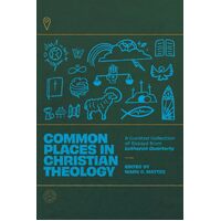 Common Places in Christian Theology: A Curated Collection of Essays from Lutheran Quarterly - Mark C Mattes