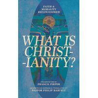 What is Christianity?: Faith & Morality Reconsidered - Francis Pieper