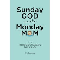 Sunday God Meets Monday Mom: 100 Devotions Connecting Faith and Life - Erin Greneaux